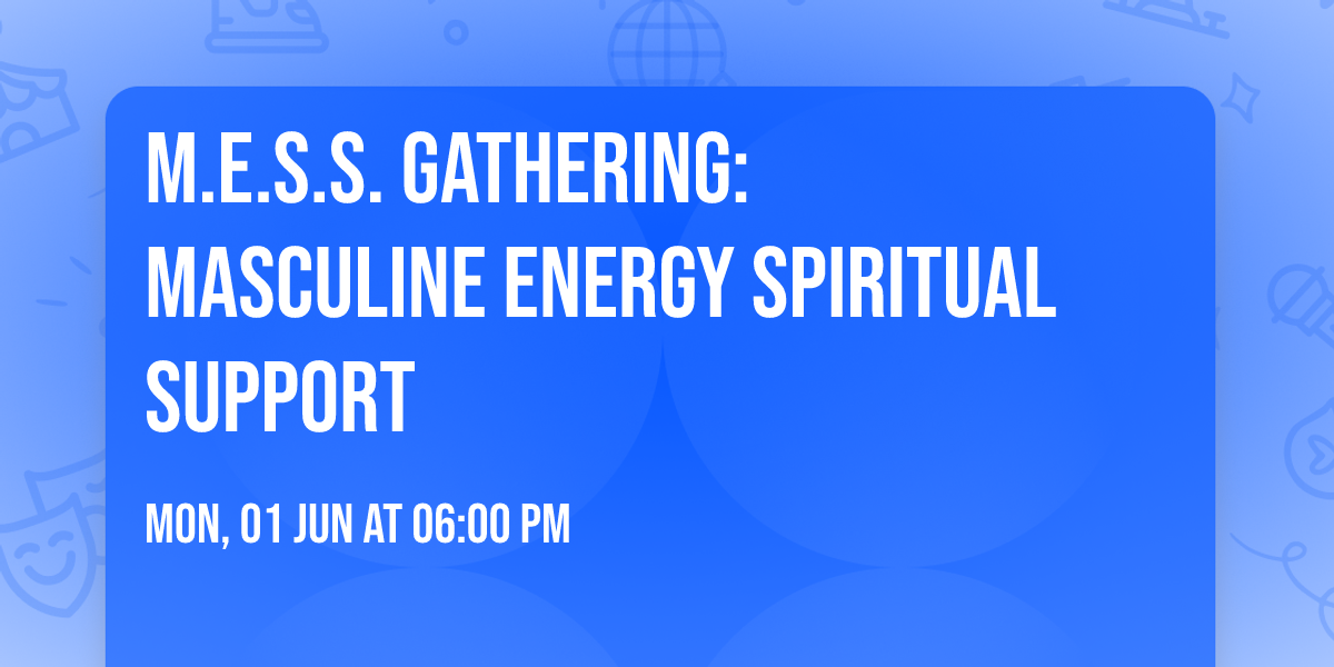 M.E.S.S. Gathering: Masculine Energy Spiritual Support