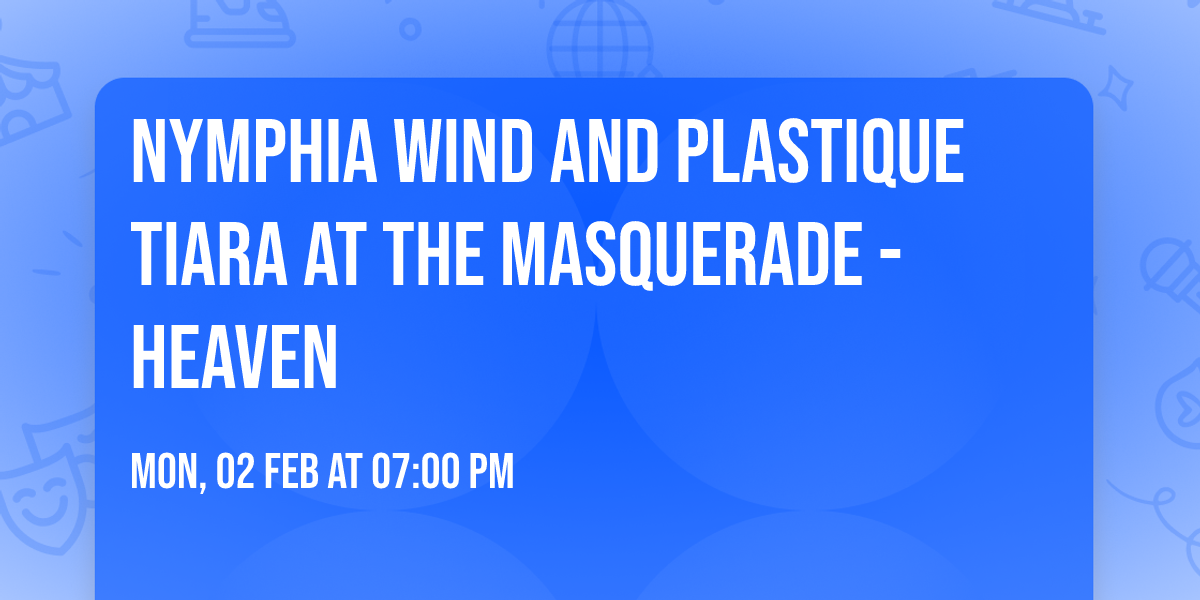 Nymphia Wind and Plastique Tiara at The Masquerade - Heaven