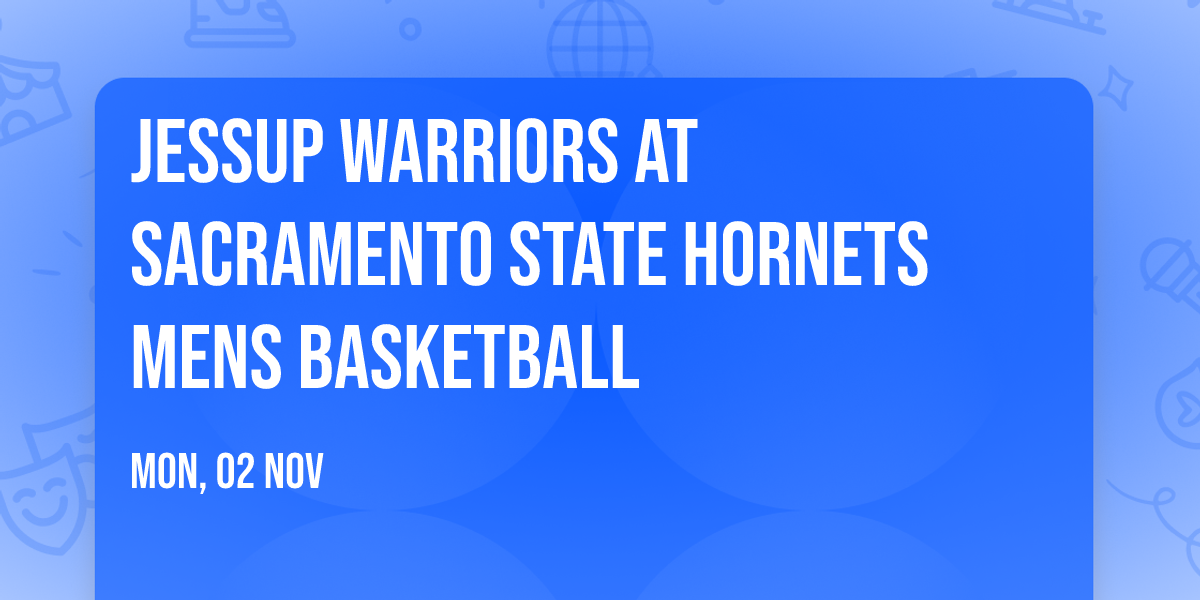 Jessup Warriors at Sacramento State Hornets Mens Basketball