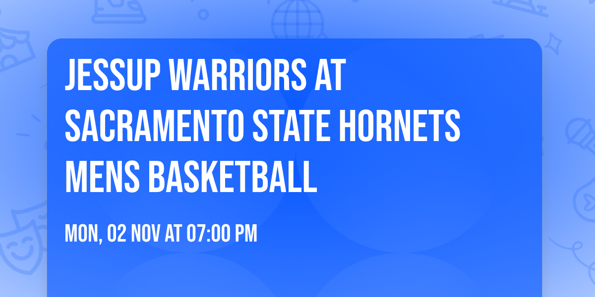 Jessup Warriors at Sacramento State Hornets Mens Basketball