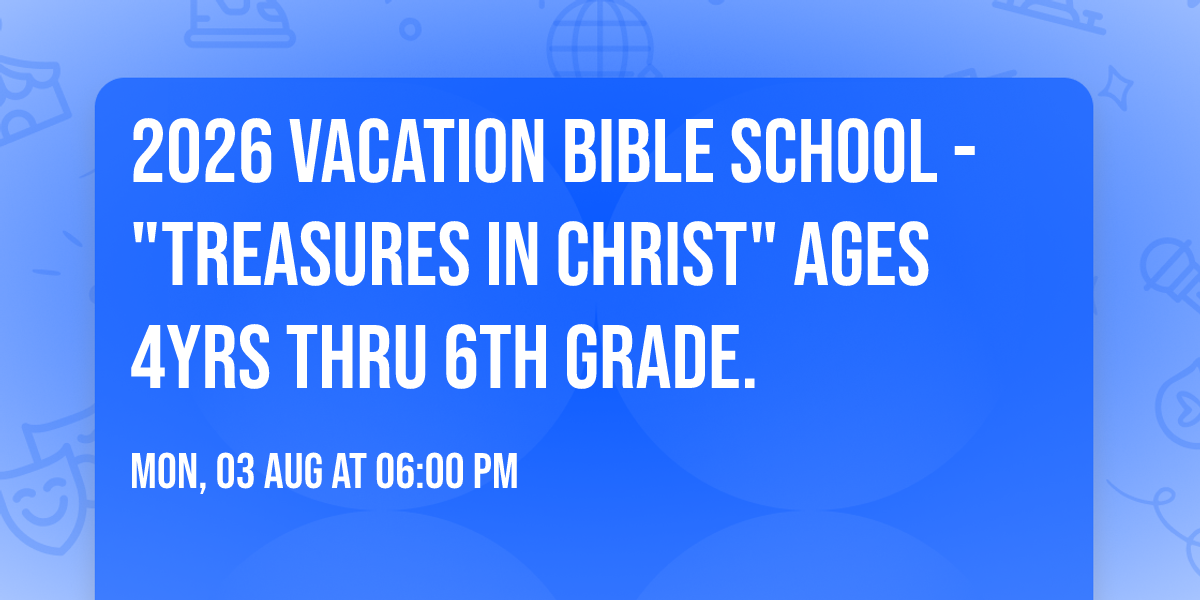 2026 Vacation Bible School - "Treasures in Christ" Ages 4yrs thru 6th Grade.