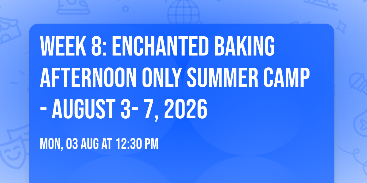 Week 8: Enchanted Baking  AFTERNOON ONLY  Summer Camp - August 3- 7, 2026