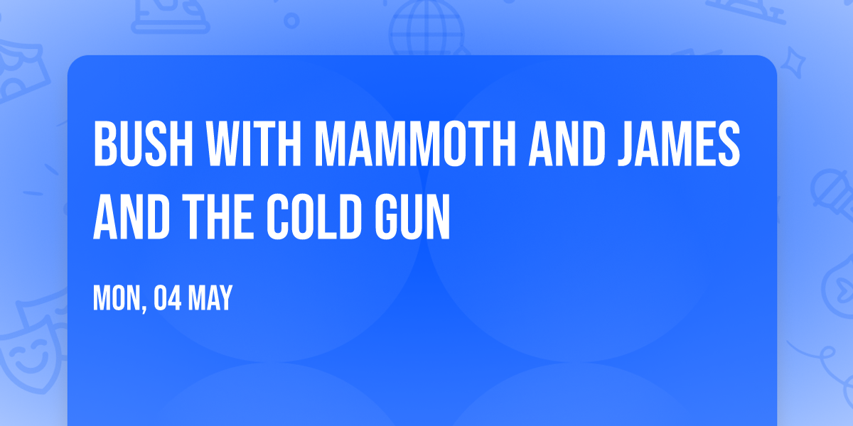 Bush with Mammoth and James and the Cold Gun