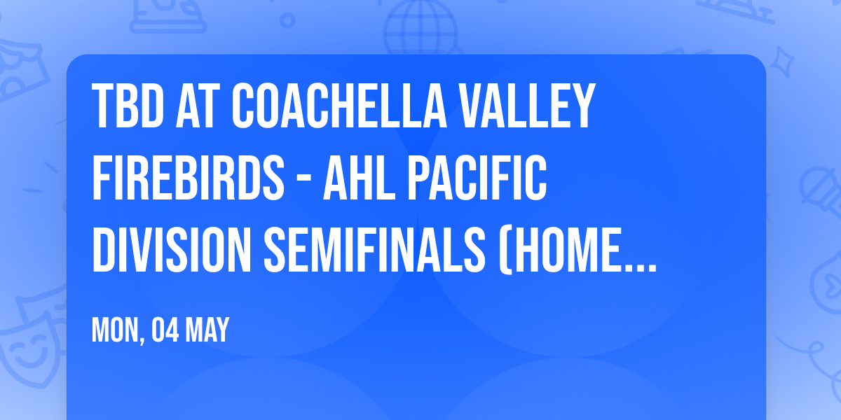 TBD at Coachella Valley Firebirds - AHL Pacific Division Semifinals (Home Game 2)