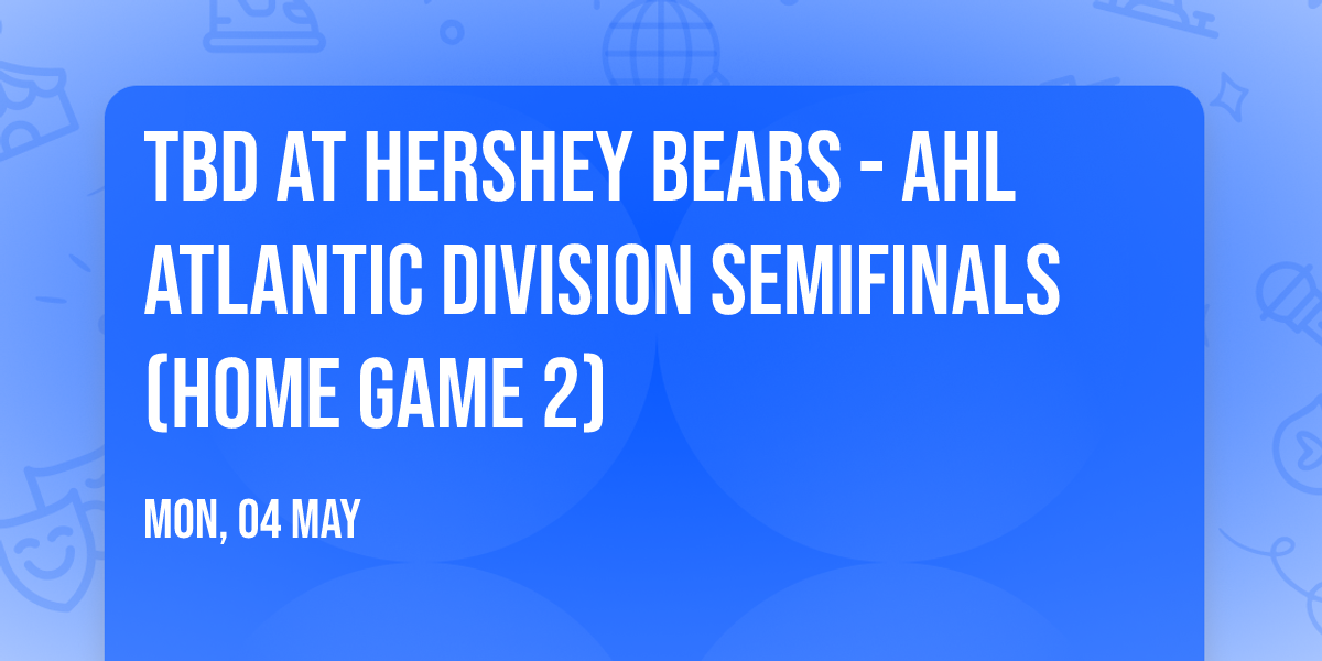 TBD at Hershey Bears - AHL Atlantic Division Semifinals (Home Game 2)