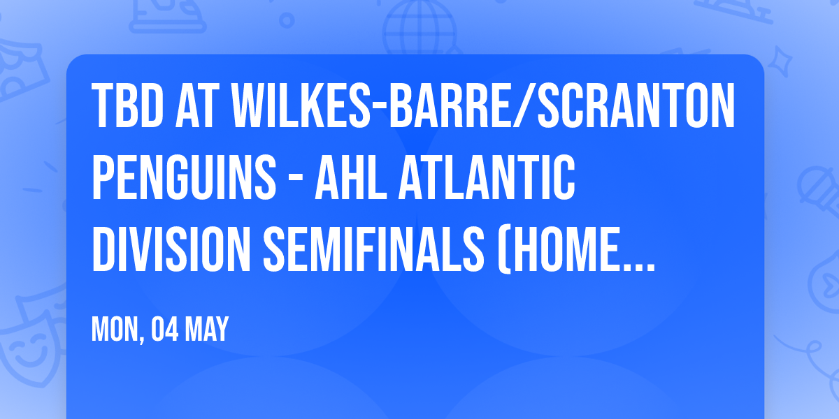 TBD at Wilkes-Barre\/Scranton Penguins - AHL Atlantic Division Semifinals (Home Game 2)