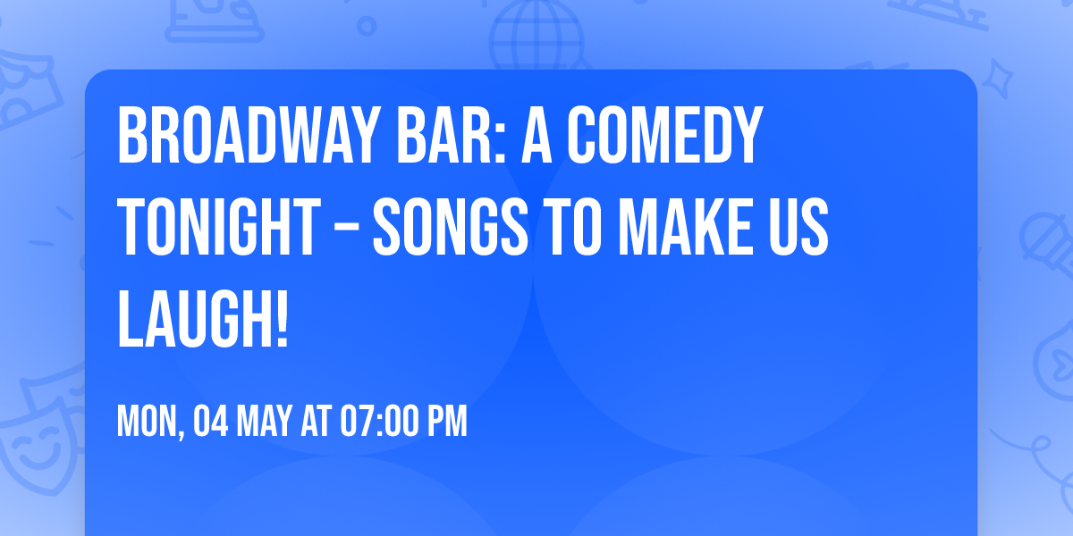 Broadway Bar: A Comedy Tonight \u2013 Songs to Make Us Laugh!