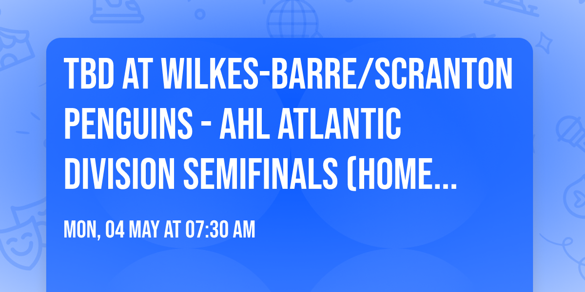 TBD at Wilkes-Barre\/Scranton Penguins - AHL Atlantic Division Semifinals (Home Game 2)