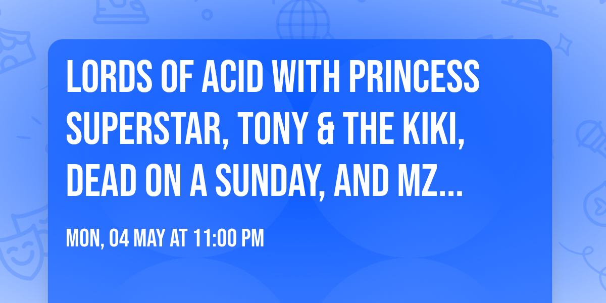 Lords Of Acid with Princess Superstar, Tony & The Kiki, Dead On A Sunday, and Mz Neon