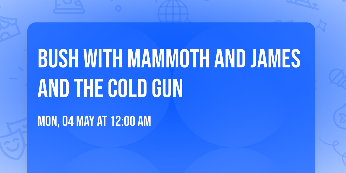 Bush with Mammoth and James and the Cold Gun