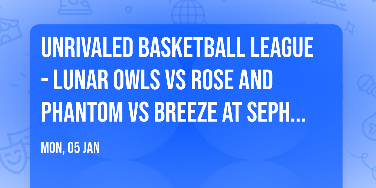 Unrivaled Basketball League - Lunar Owls vs Rose and Phantom vs Breeze at Sephora Arena