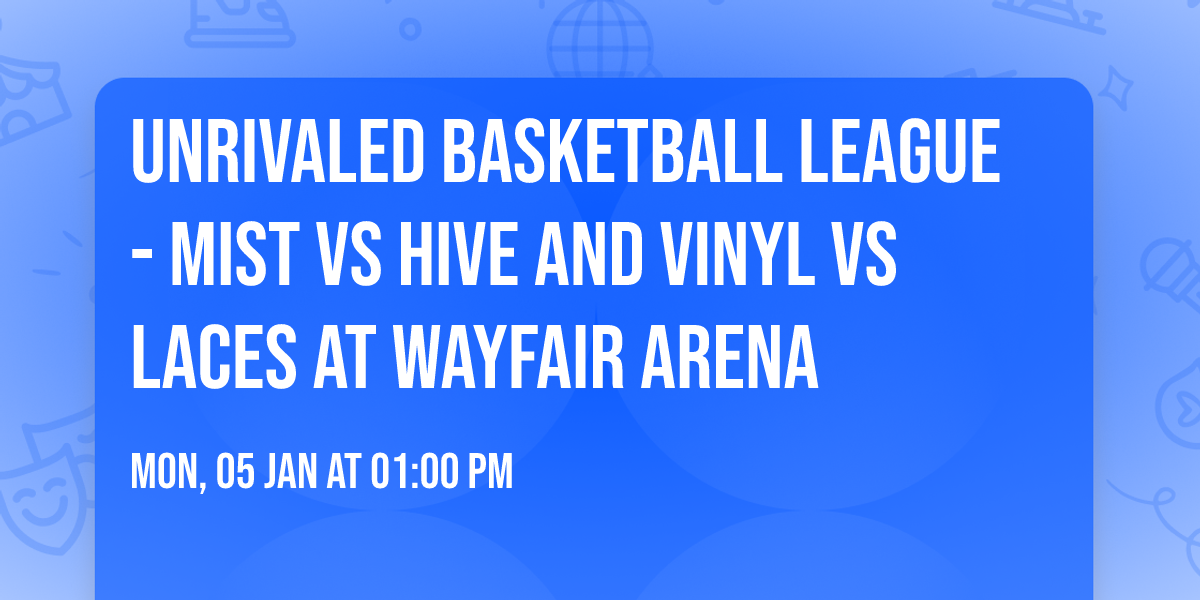 Unrivaled Basketball League - Mist vs Hive and Vinyl vs Laces at Wayfair Arena