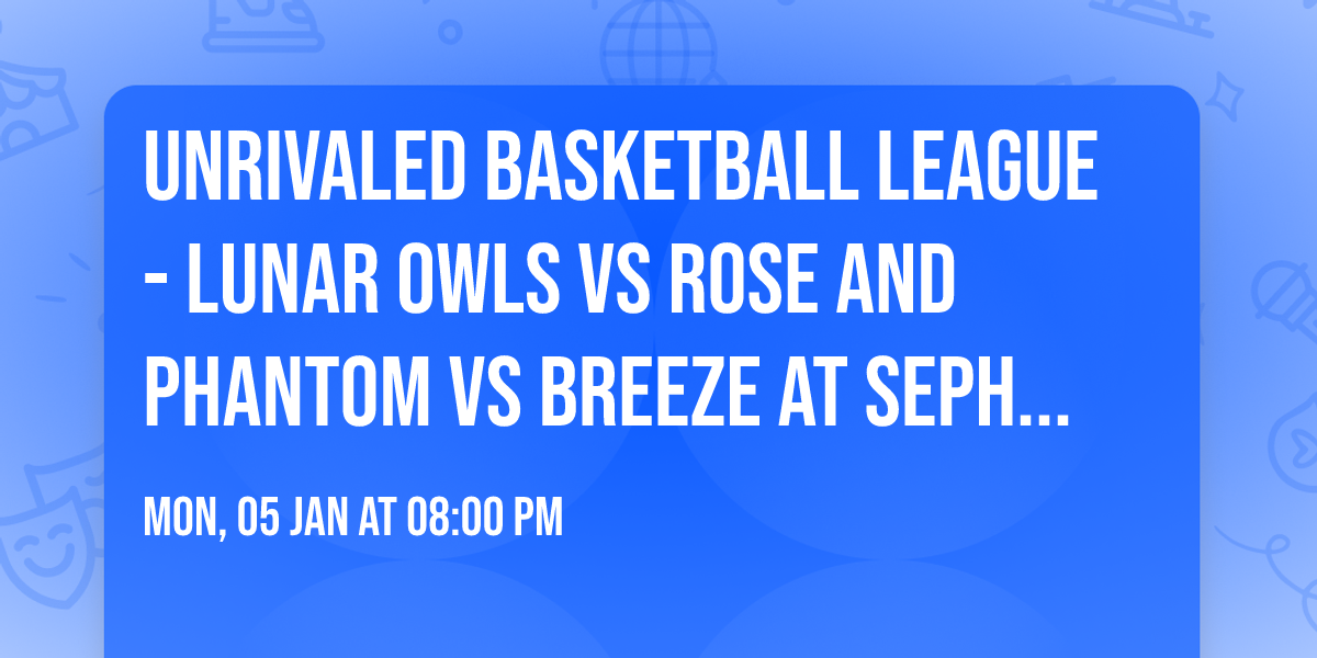 Unrivaled Basketball League - Lunar Owls vs Rose and Phantom vs Breeze at Sephora Arena