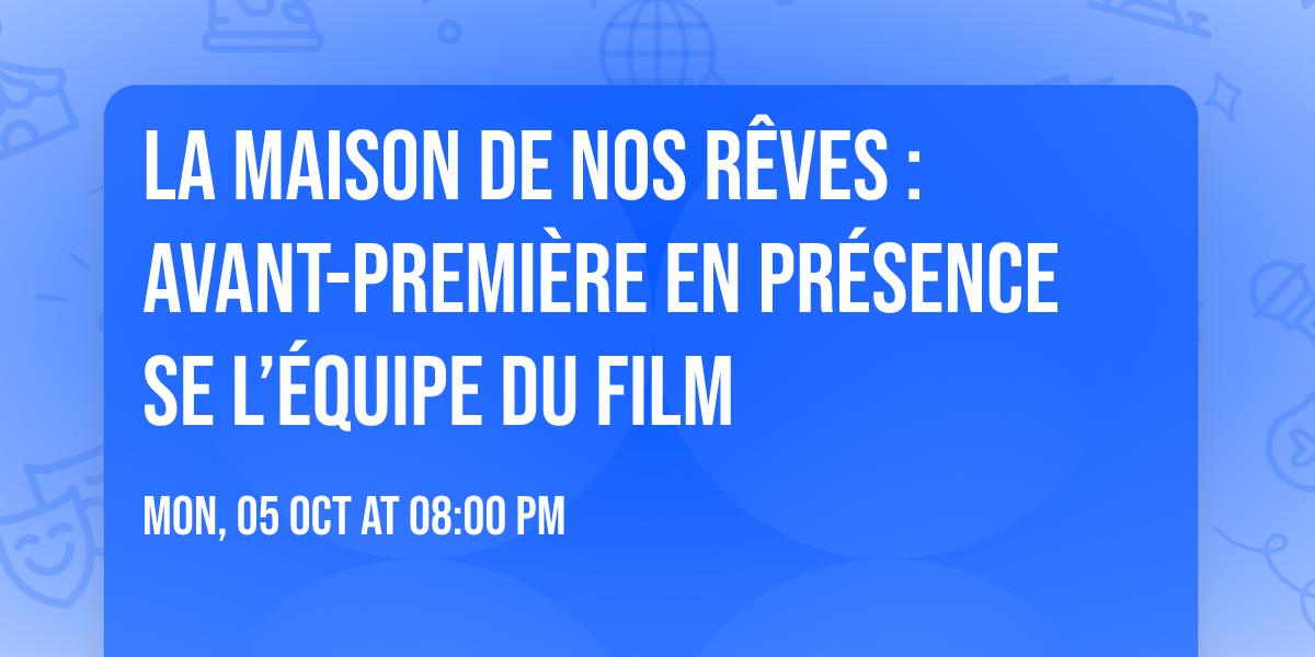La maison de nos r\u00eaves : Avant-premi\u00e8re en pr\u00e9sence se l\u2019\u00e9quipe du film 