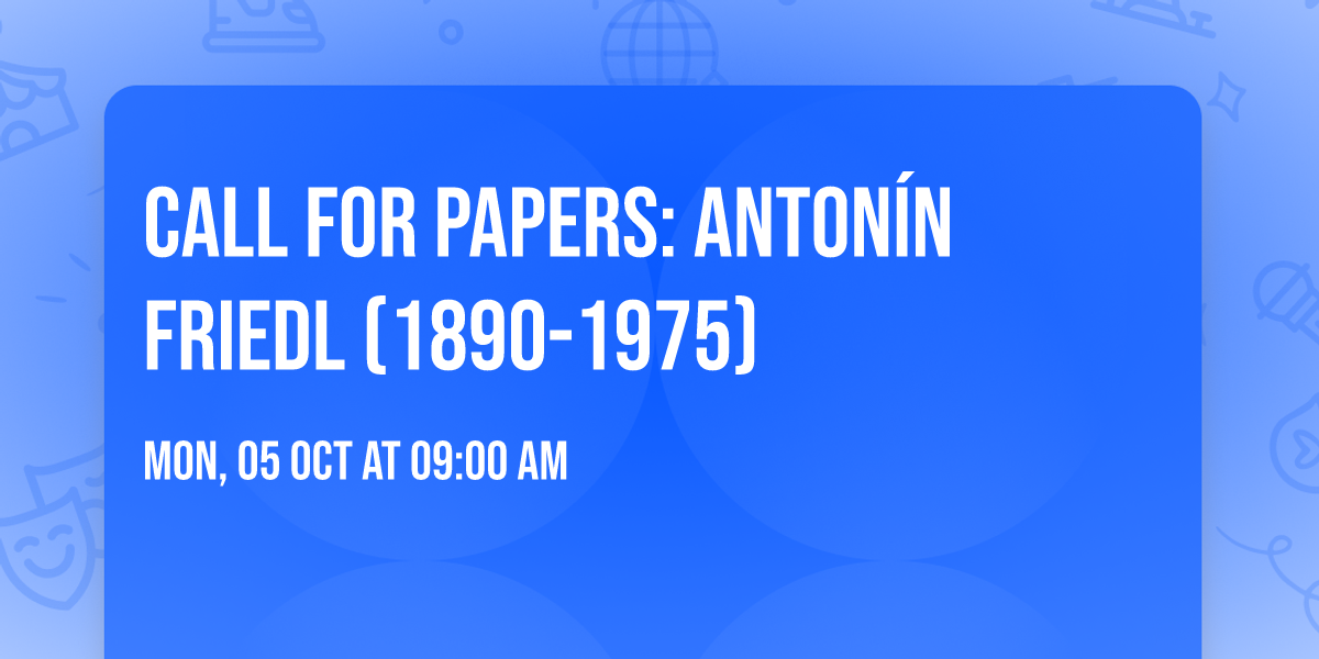 Call for Papers: Anton\u00edn Friedl (1890-1975)