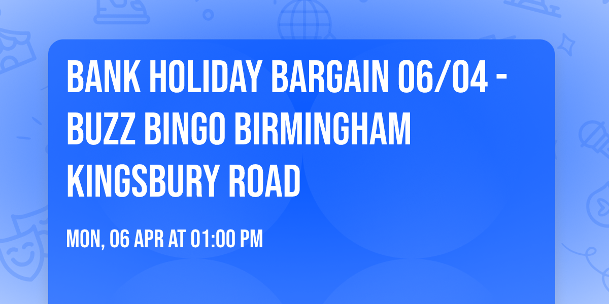 Bank Holiday Bargain 06\/04 -Buzz Bingo Birmingham Kingsbury Road