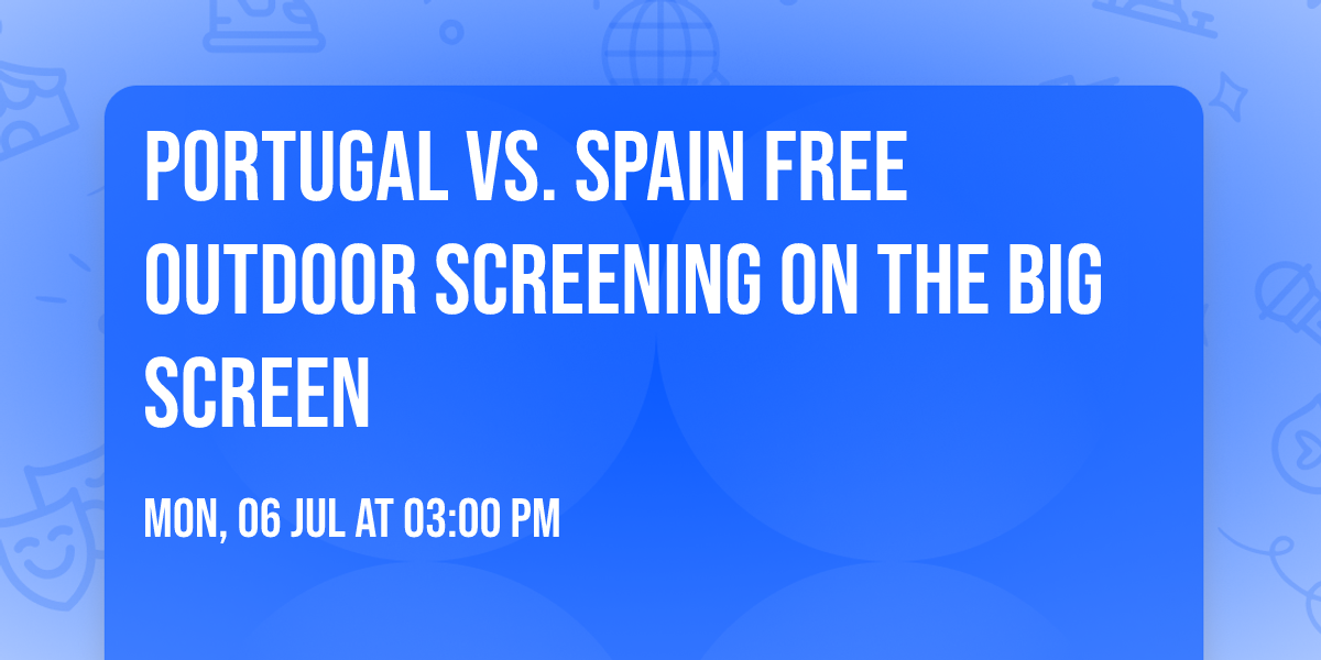 Portugal vs. Spain \ud83c\uddf5\ud83c\uddf9\u26bd\ud83c\uddea\ud83c\uddf8  FREE outdoor screening on The Big Screen