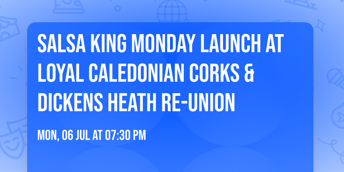 \ud83d\udca5 Salsa King Monday Launch at Loyal Caledonian Corks \ud83d\udca5 & Dickens Heath Re-Union \ud83d\udc83\ud83c\udffb