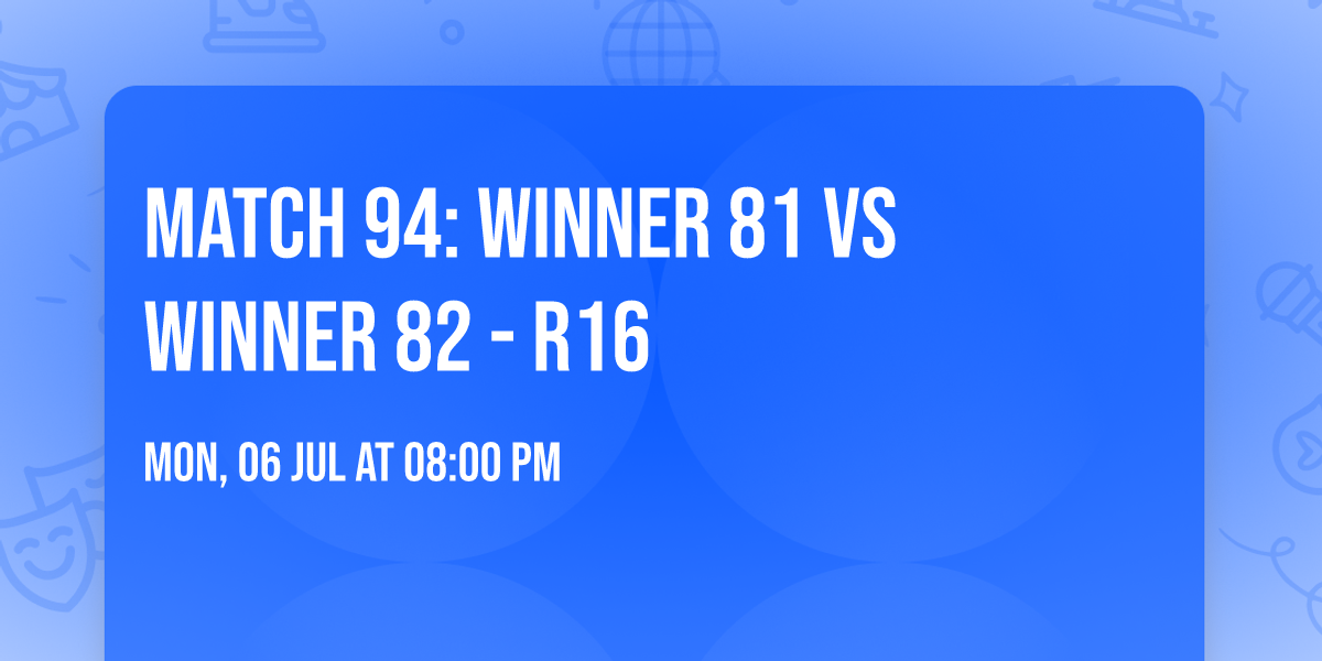 Match 94: Winner 81 vs Winner 82 - R16