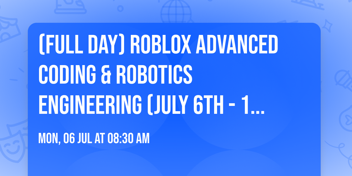 (Full day) Roblox Advanced coding & Robotics engineering (July 6th - 10th 8:30 am - 3:30 pm)