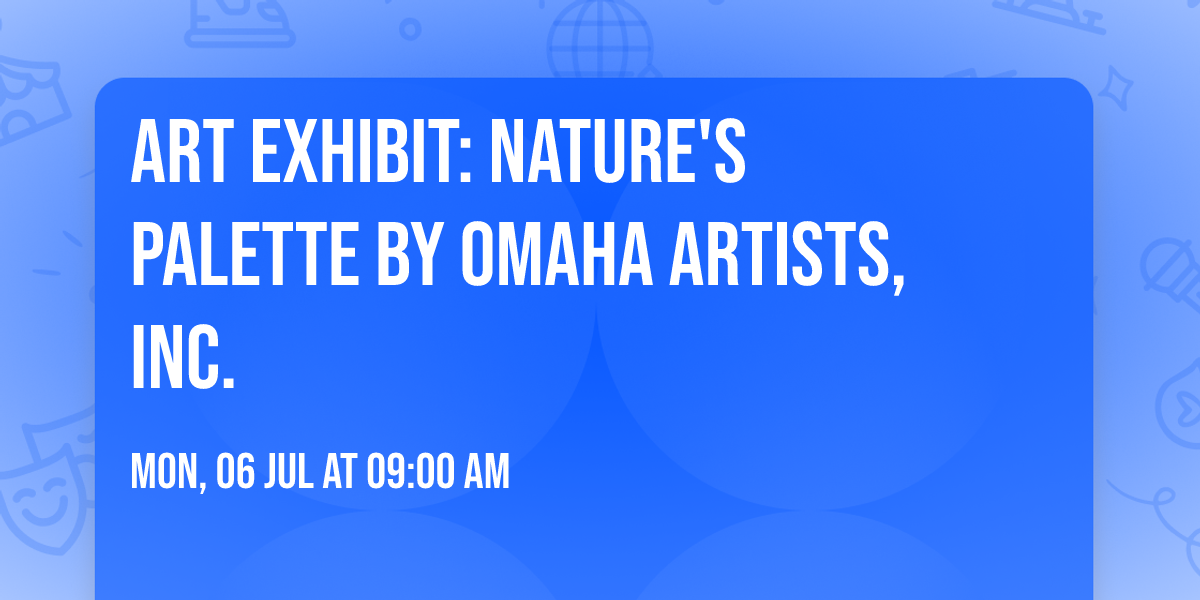 Art Exhibit: Nature's Palette by Omaha Artists, Inc.