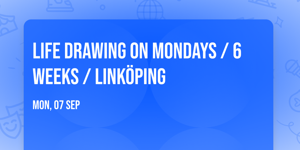 Life Drawing on Mondays \/ 6 weeks \/ Link\u00f6ping