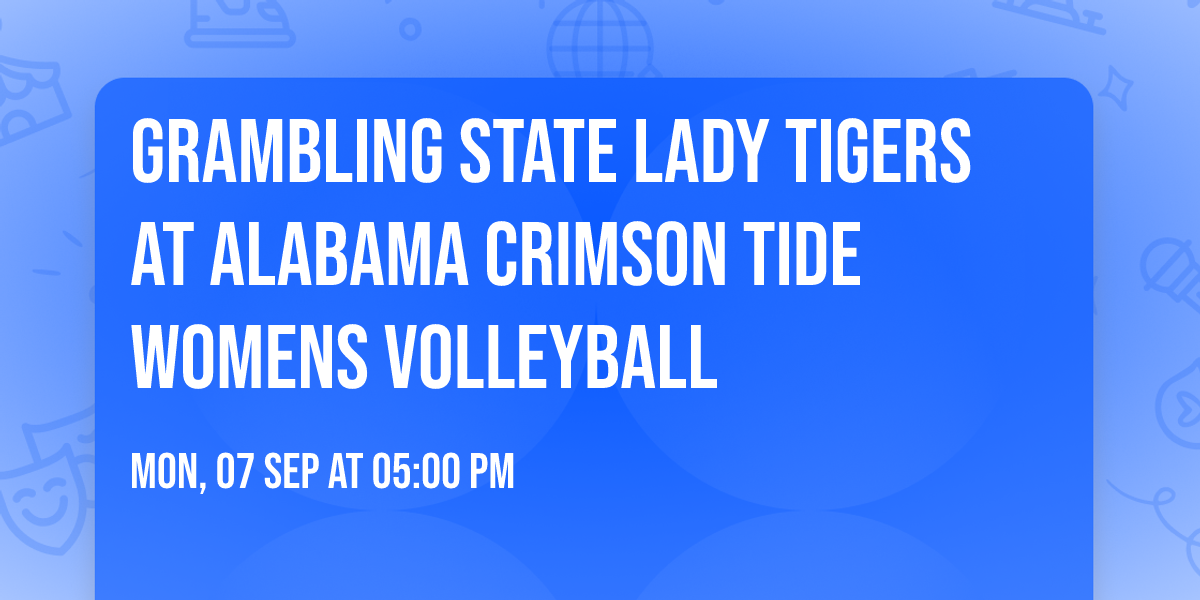Grambling State Lady Tigers at Alabama Crimson Tide Womens Volleyball