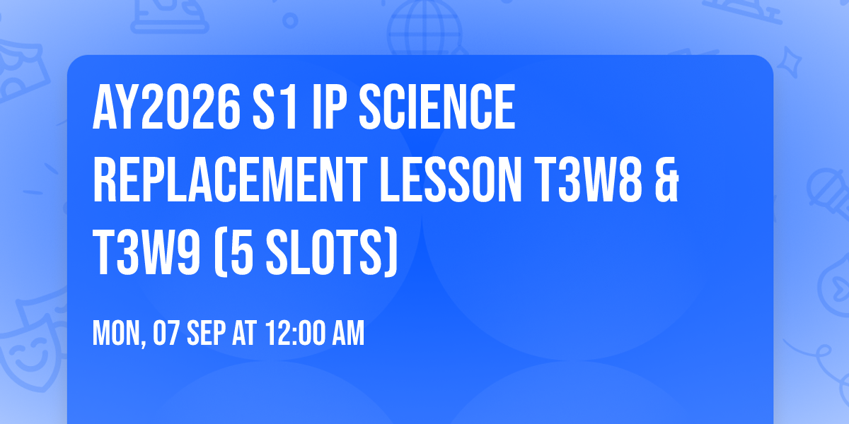 AY2026 S1 IP Science Replacement Lesson T3W8 & T3W9 (5 slots)