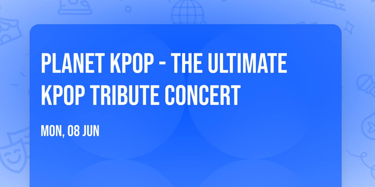 Planet KPOP - The Ultimate KPOP Tribute Concert