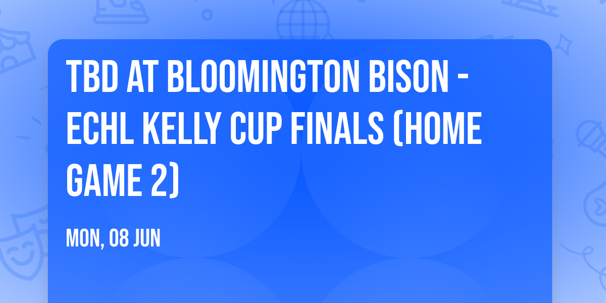 TBD at Bloomington Bison - ECHL Kelly Cup Finals (Home Game 2)