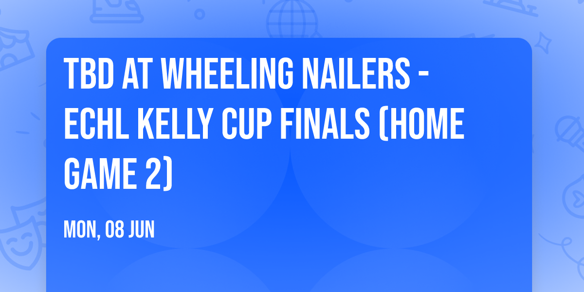 TBD at Wheeling Nailers - ECHL Kelly Cup Finals (Home Game 2)