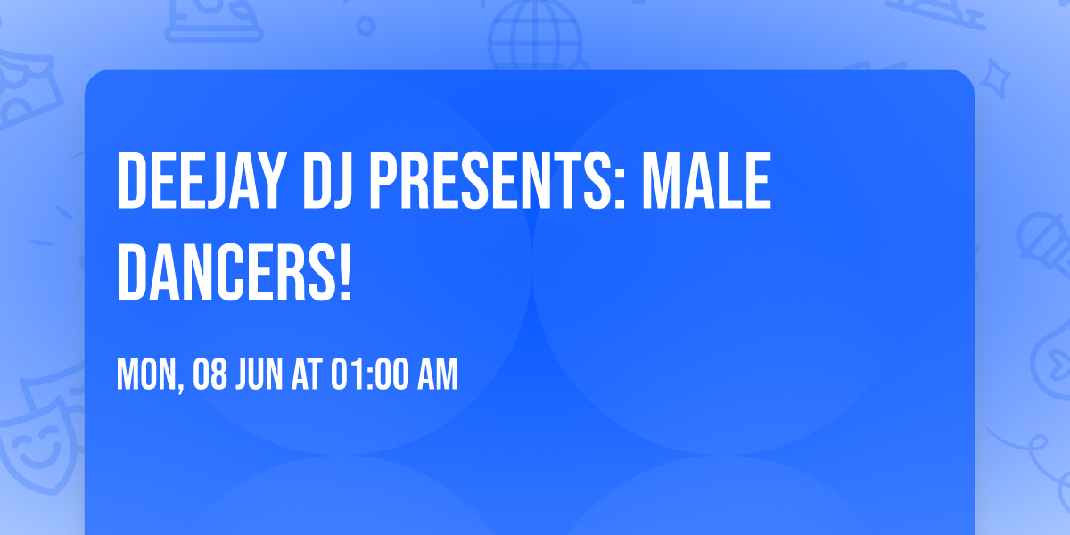 Deejay DJ Presents: Male Dancers!