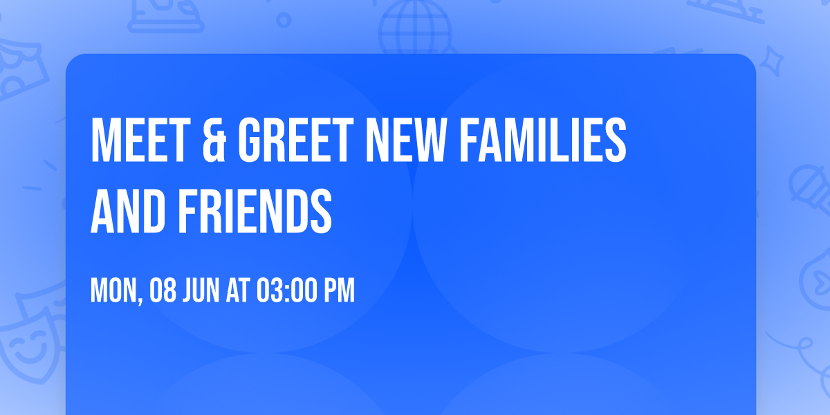 Meet & Greet new families and friends