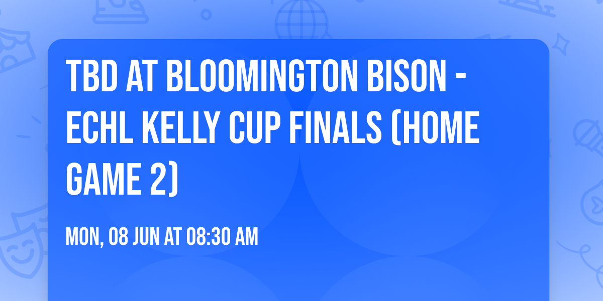 TBD at Bloomington Bison - ECHL Kelly Cup Finals (Home Game 2)