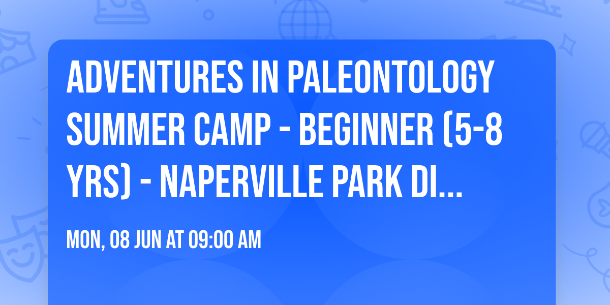 Adventures in Paleontology Summer Camp - Beginner (5-8 yrs) - Naperville Park District