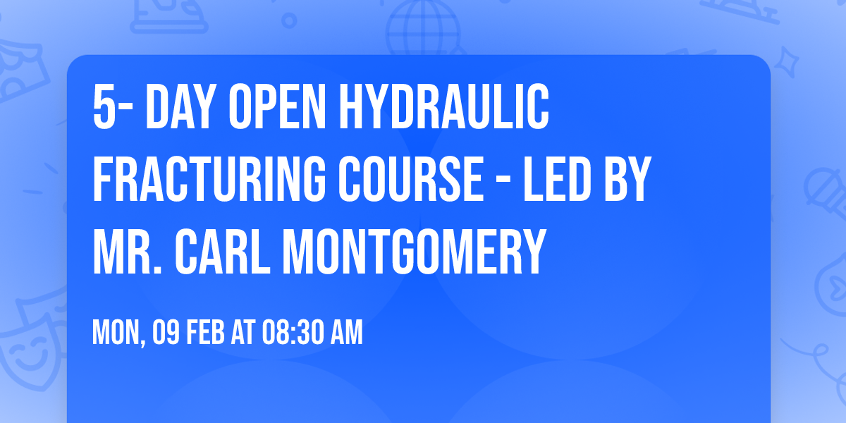 5- Day Open Hydraulic Fracturing Course - Led by Mr. Carl Montgomery