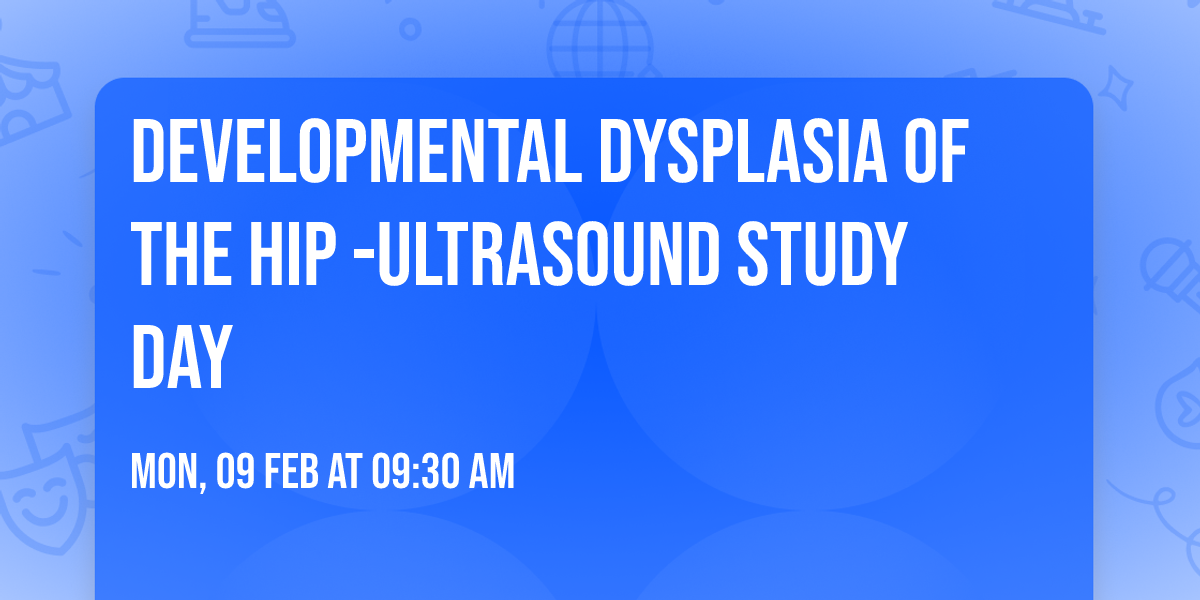 Developmental Dysplasia of the Hip  -Ultrasound Study Day