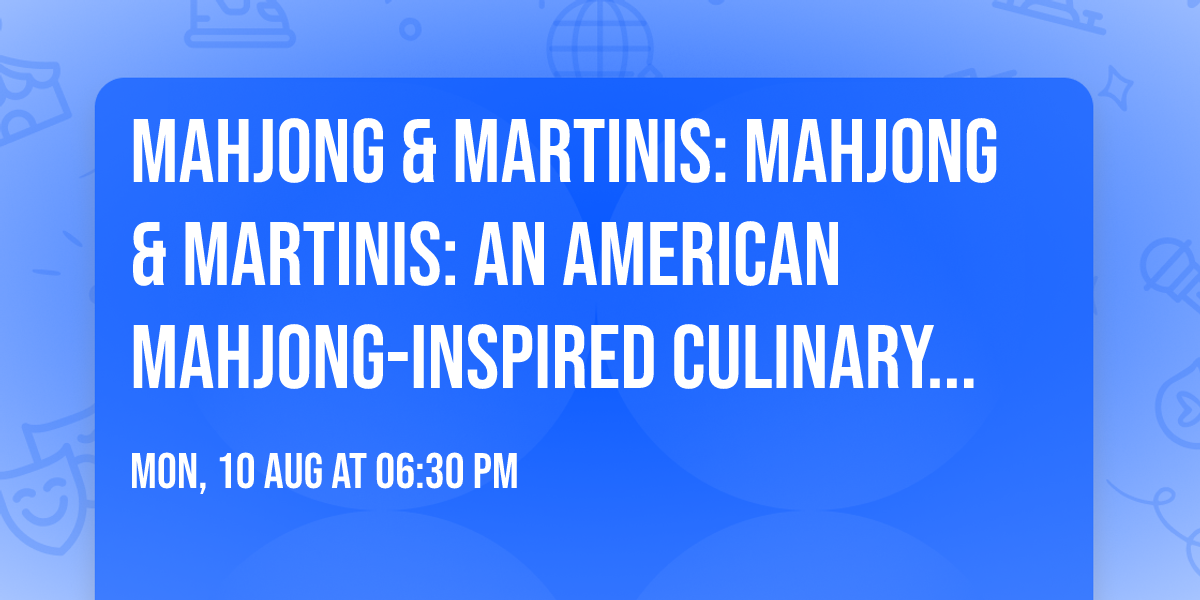 Mahjong & Martinis: Mahjong & Martinis: An American Mahjong-Inspired Culinary & Cocktail Experience