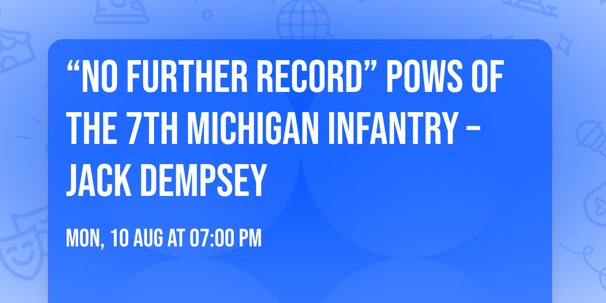 \u201cNo Further Record\u201d POWs of the 7th Michigan Infantry \u2013 Jack Dempsey