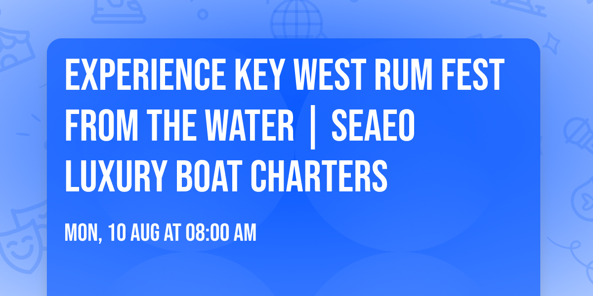 Experience Key West Rum Fest from the Water | SeaEO Luxury Boat Charters