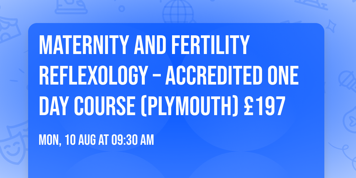 Maternity and Fertility Reflexology \u2013 accredited one day course (Plymouth) \u00a3197
