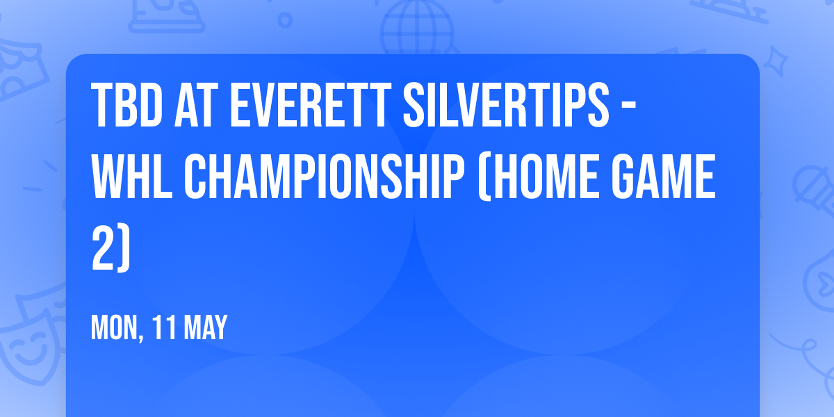 TBD at Everett Silvertips - WHL Championship (Home Game 2)