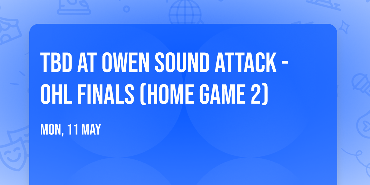 TBD at Owen Sound Attack - OHL Finals (Home Game 2)