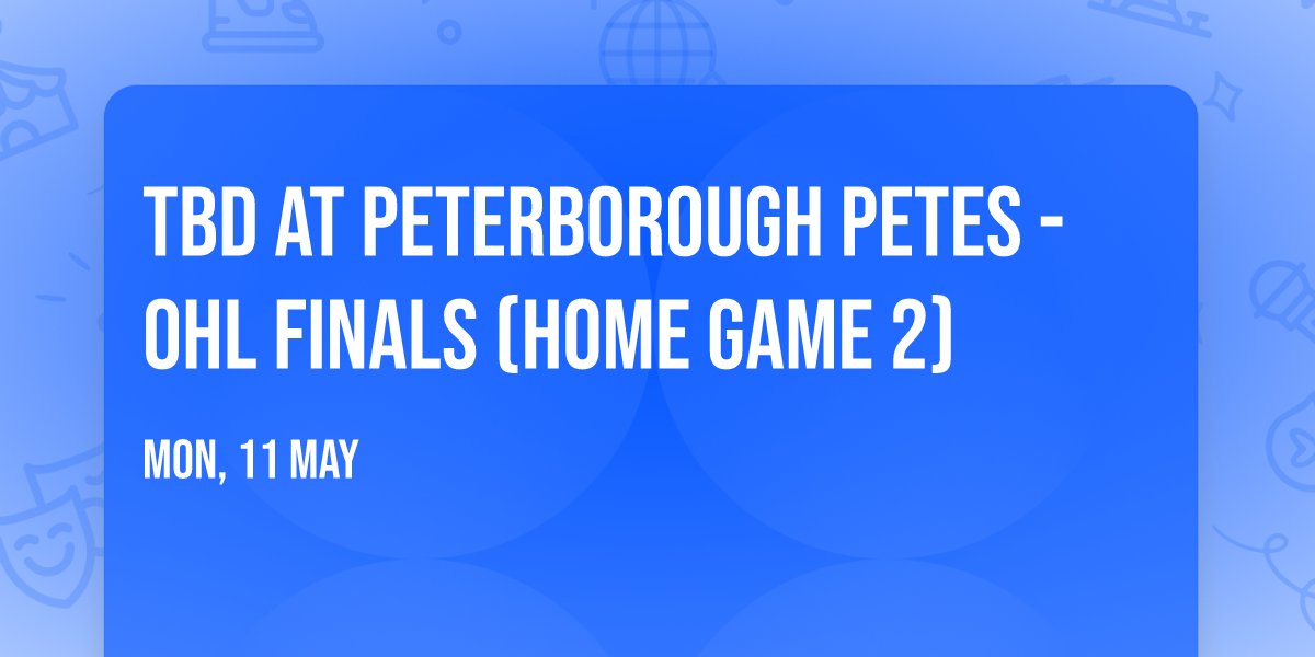 TBD at Peterborough Petes - OHL Finals (Home Game 2)