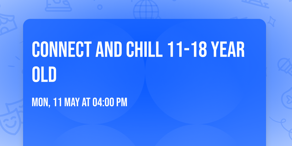 Connect and Chill 11-18 year old