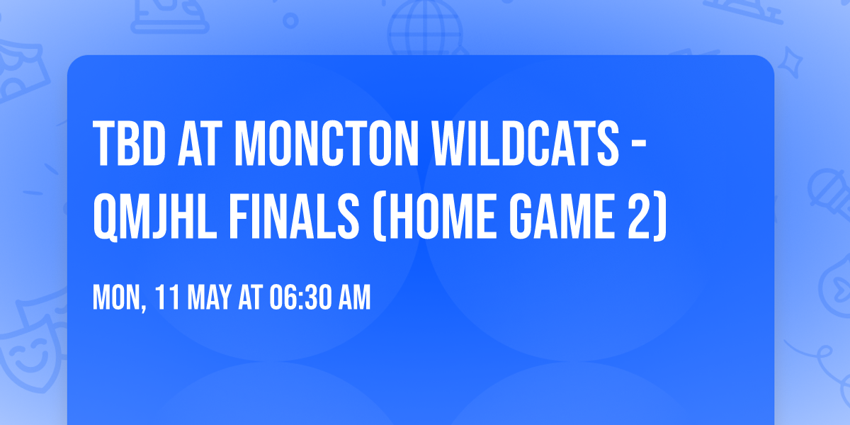 TBD at Moncton Wildcats - QMJHL Finals (Home Game 2)