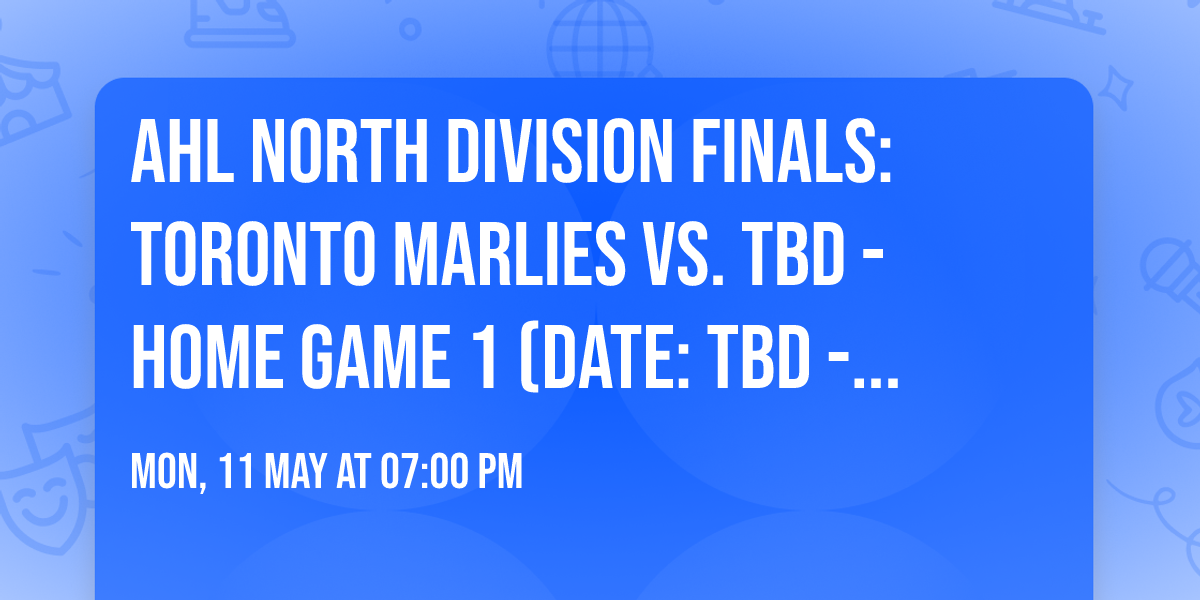 AHL North Division Finals: Toronto Marlies vs. TBD - Home Game 1 (Date: TBD - If Necessary)