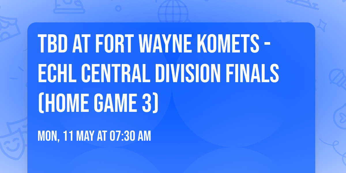 TBD at Fort Wayne Komets - ECHL Central Division Finals (Home Game 3)