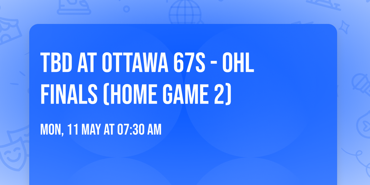 TBD at Ottawa 67s - OHL Finals (Home Game 2)