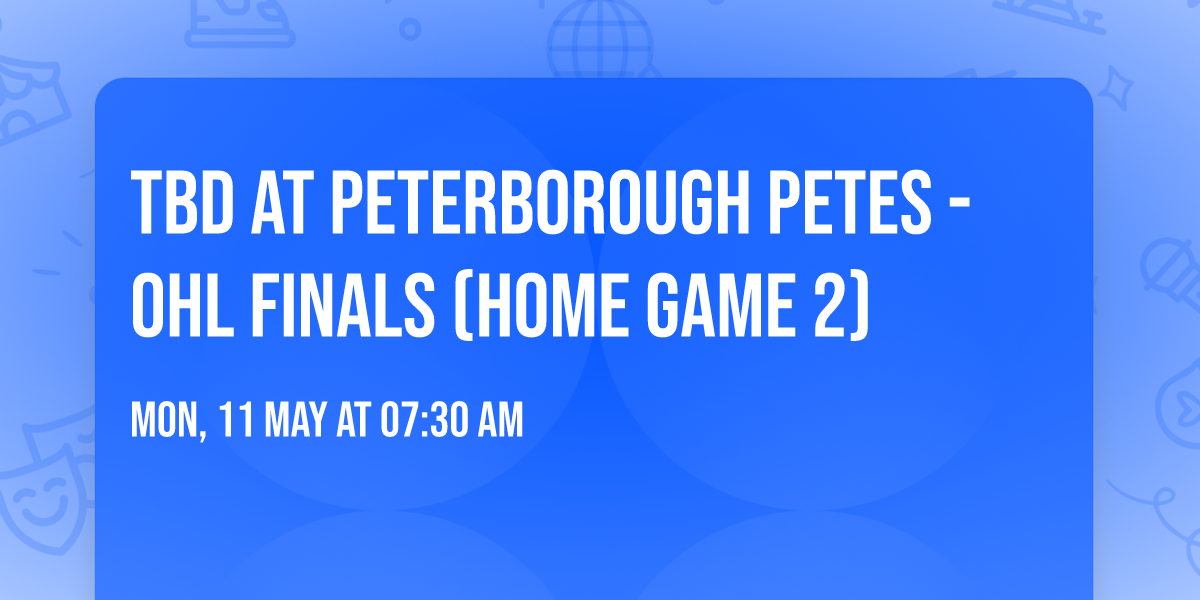 TBD at Peterborough Petes - OHL Finals (Home Game 2)